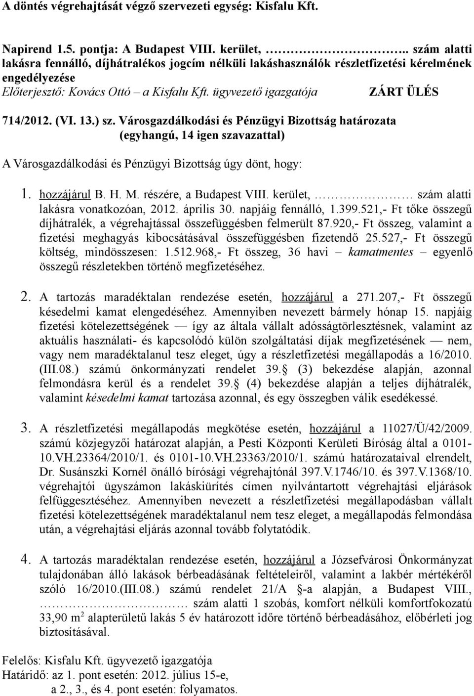 (VI. 13.) sz. Városgazdálkodási és Pénzügyi Bizottság határozata A Városgazdálkodási és Pénzügyi Bizottság úgy dönt, hogy: 1. hozzájárul B. H. M. részére, a Budapest VIII.