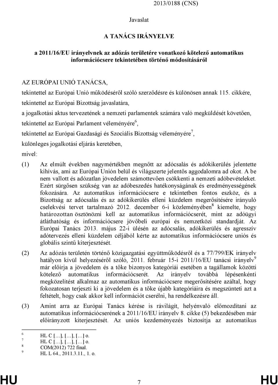 cikkére, tekintettel az Európai Bizottság javaslatára, a jogalkotási aktus tervezetének a nemzeti parlamentek számára való megküldését követően, tekintettel az Európai Parlament véleményére 6,