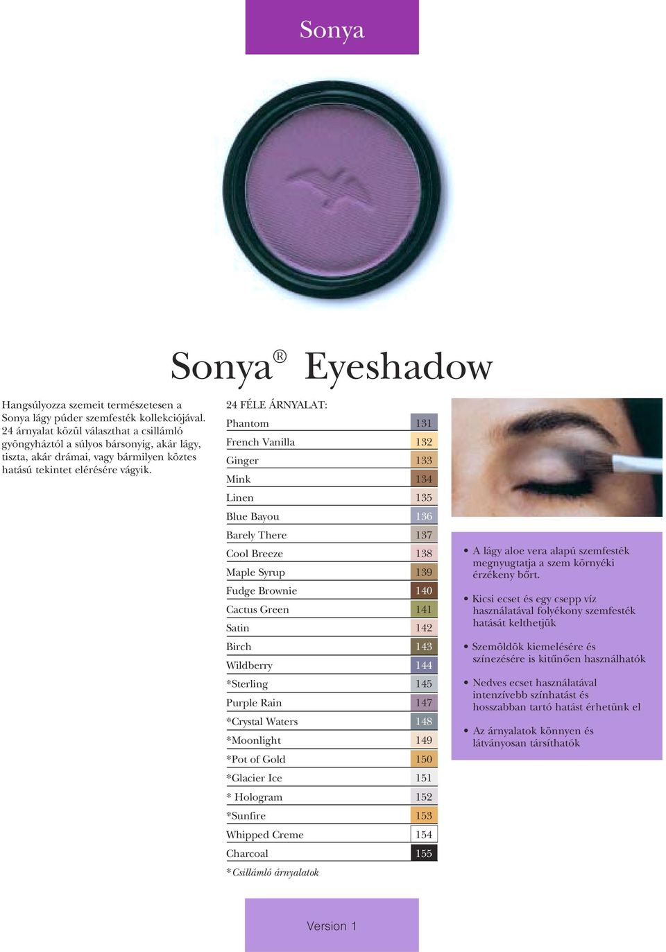 24 FÉLE ÁRNYALAT: Phantom 131 French Vanilla 132 Ginger 133 Mink 134 Linen 135 Blue Bayou 136 Barely There 137 Cool Breeze 138 Maple Syrup 139 Fudge Brownie 140 Cactus Green 141 Satin 142 Birch 143