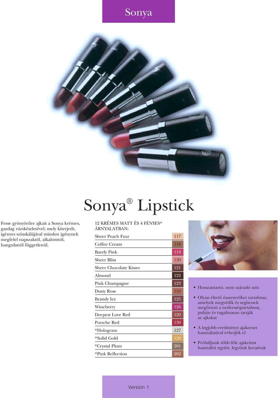 Wineberry 126 Deepest Love Red 129 Porsche Red 130 *Hologram 127 *Solid Gold 128 *Crystal Plum 201 *Pink Reflection 202 Hosszantartó, nem száradó szín Olyan éltetô összetevôket tartalmaz, amelyek
