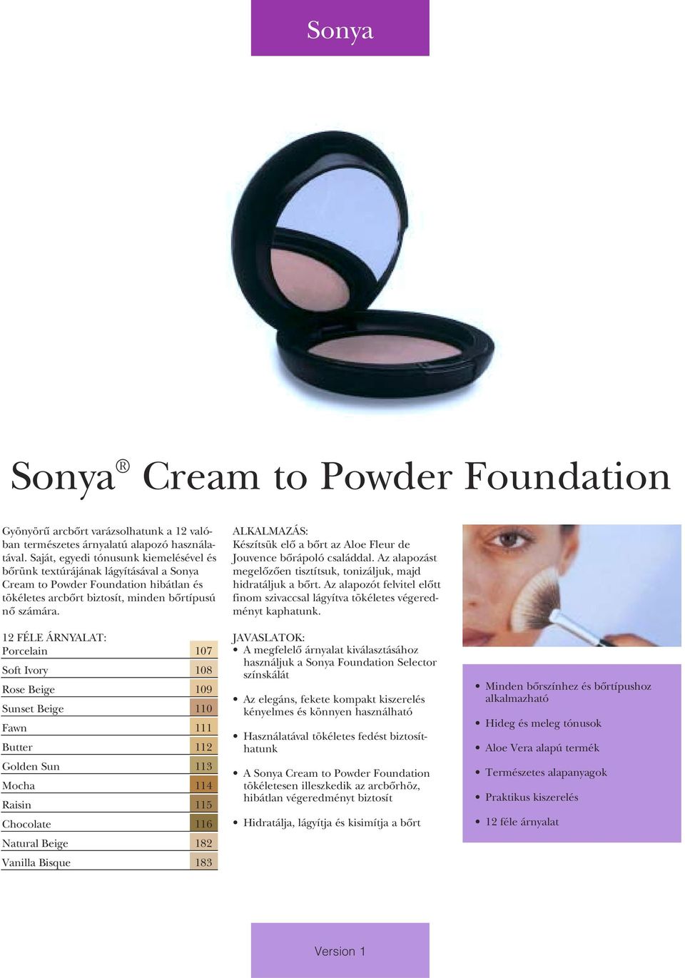 12 FÉLE ÁRNYALAT: Porcelain 107 Soft Ivory 108 Rose Beige 109 Sunset Beige 110 Fawn 111 Butter 112 Golden Sun 113 Mocha 114 Raisin 115 Chocolate 116 Natural Beige 182 Vanilla Bisque 183 ALKALMAZÁS: