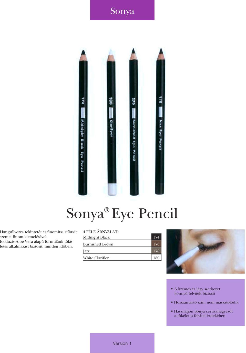 4 FÉLE ÁRNYALAT: Midnight Black 174 Burnished Brown 176 Jazz 178 White Clarifier 180 A krémes és lágy