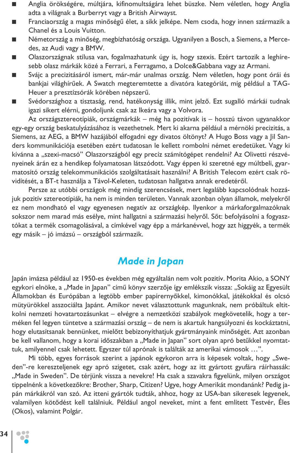 Olaszországnak stílusa van, fogalmazhatunk úgy is, hogy szexis. Ezért tartozik a leghíresebb olasz márkák közé a Ferrari, a Ferragamo, a Dolce&Gabbana vagy az Armani.