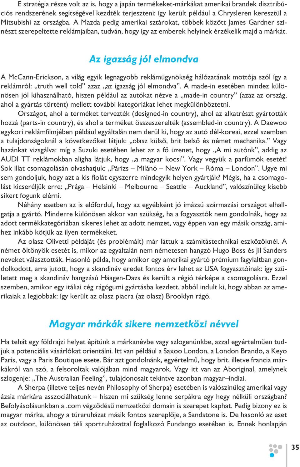 Az igazság jól elmondva A McCann-Erickson, a világ egyik legnagyobb reklámügynökség hálózatának mottója szól így a reklámról: truth well told azaz az igazság jól elmondva.