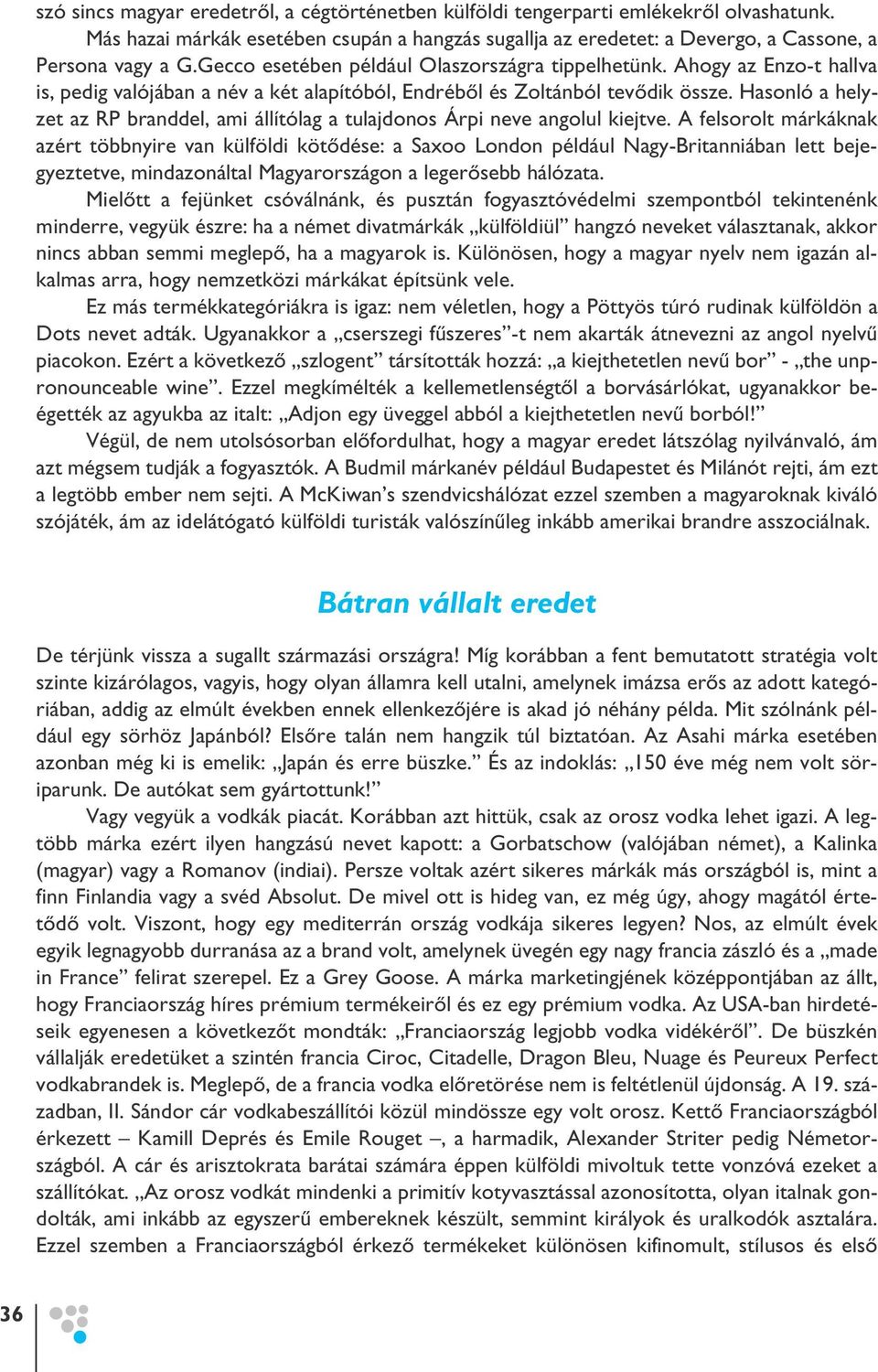 Hasonló a helyzet az RP branddel, ami állítólag a tulajdonos Árpi neve angolul kiejtve.