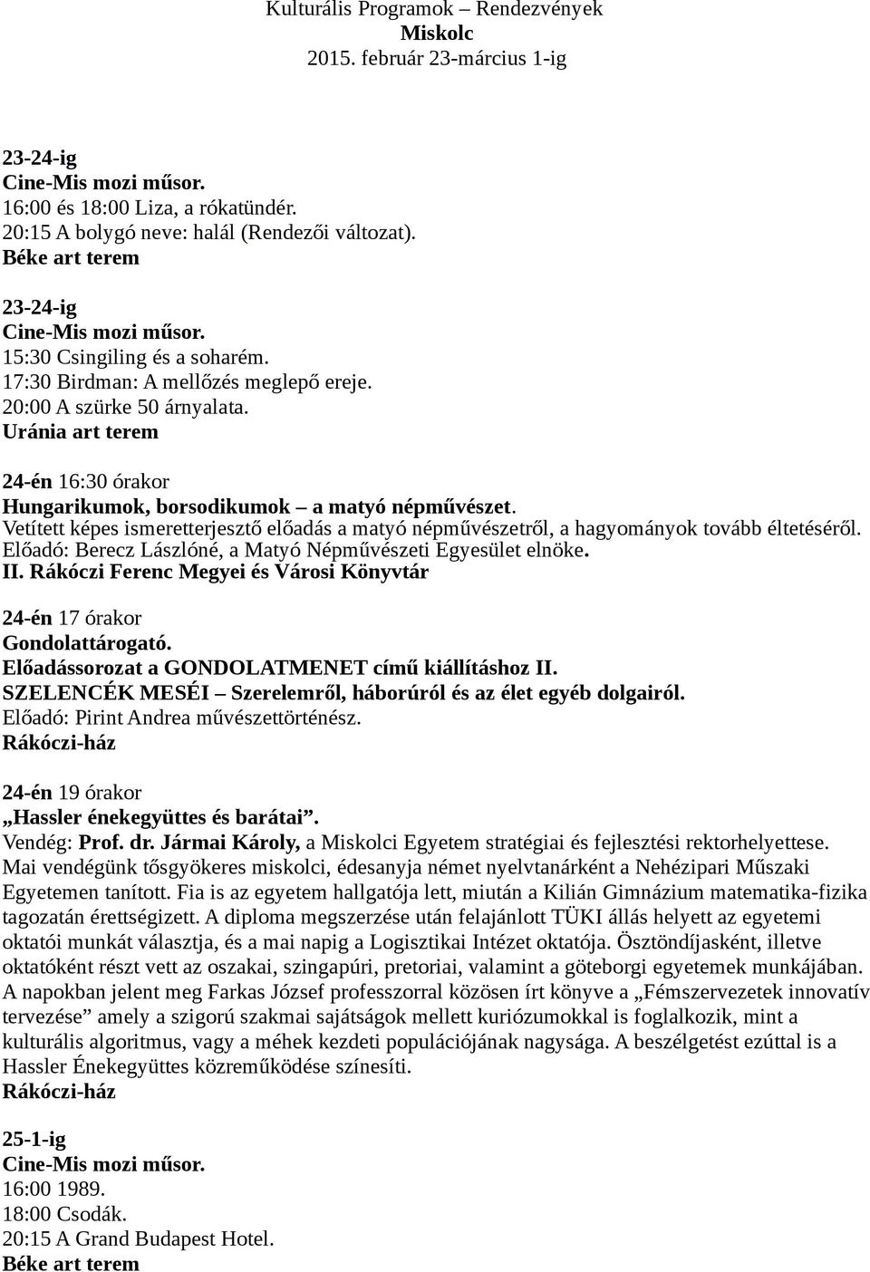 Uránia art terem 24-én 16:30 órakor Hungarikumok, borsodikumok a matyó népművészet. Vetített képes ismeretterjesztő előadás a matyó népművészetről, a hagyományok tovább éltetéséről.