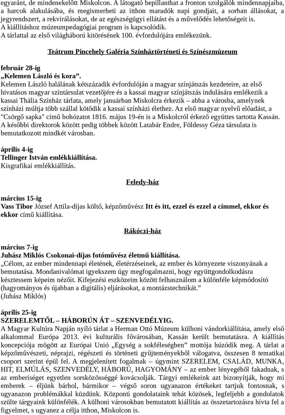 egészségügyi ellátást és a művelődés lehetőségeit is. A kiállításhoz múzeumpedagógiai program is kapcsolódik. A tárlattal az első világháború kitörésének 100. évfordulójára emlékezünk.