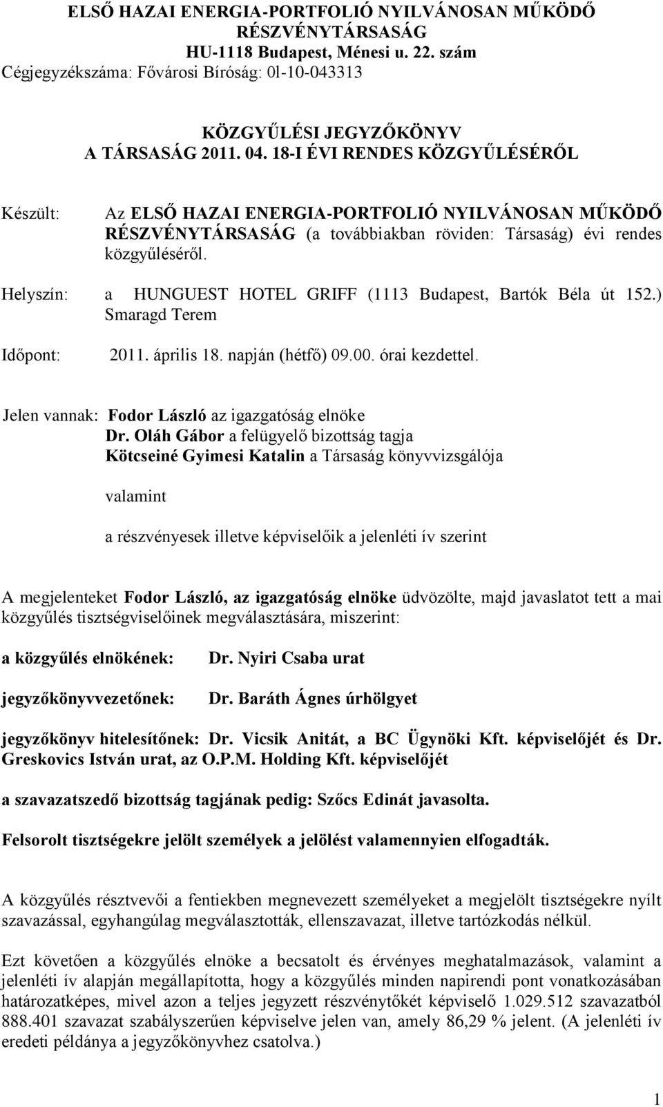 Helyszín: a HUNGUEST HOTEL GRIFF (1113 Budapest, Bartók Béla út 152.) Smaragd Terem Időpont: 2011. április 18. napján (hétfő) 09.00. órai kezdettel.