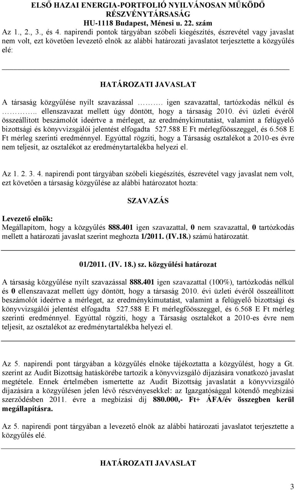 nyílt szavazással. igen szavazattal, tartózkodás nélkül és.. ellenszavazat mellett úgy döntött, hogy a társaság 2010.