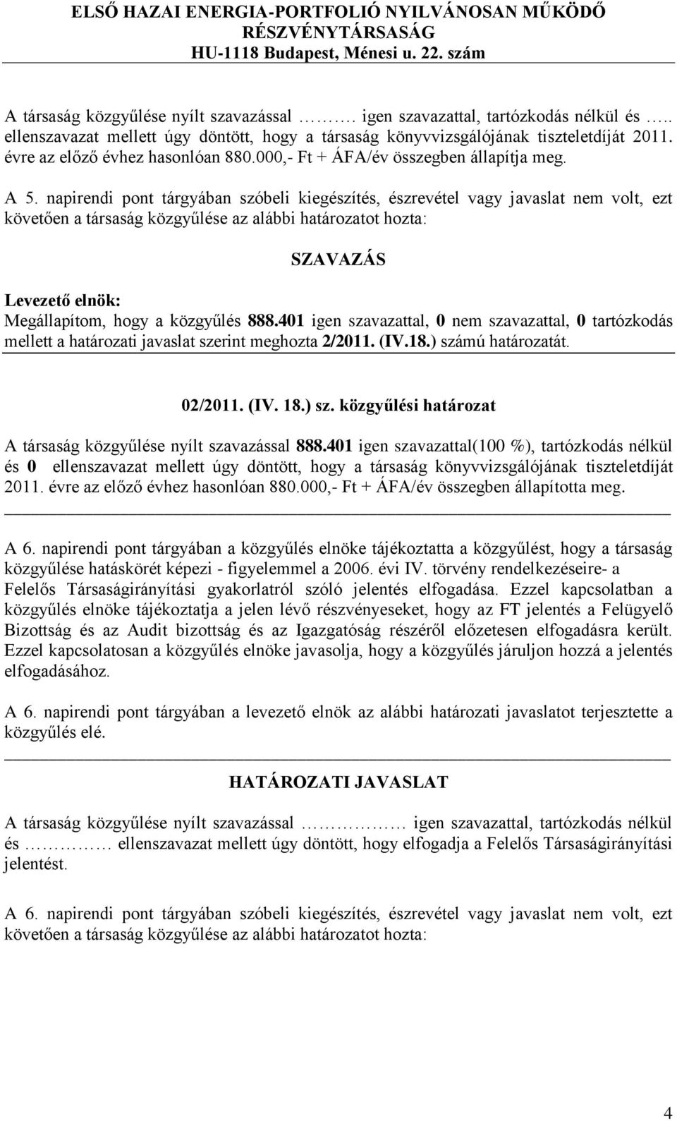 napirendi pont tárgyában szóbeli kiegészítés, észrevétel vagy javaslat nem volt, ezt Megállapítom, hogy a közgyűlés 888.