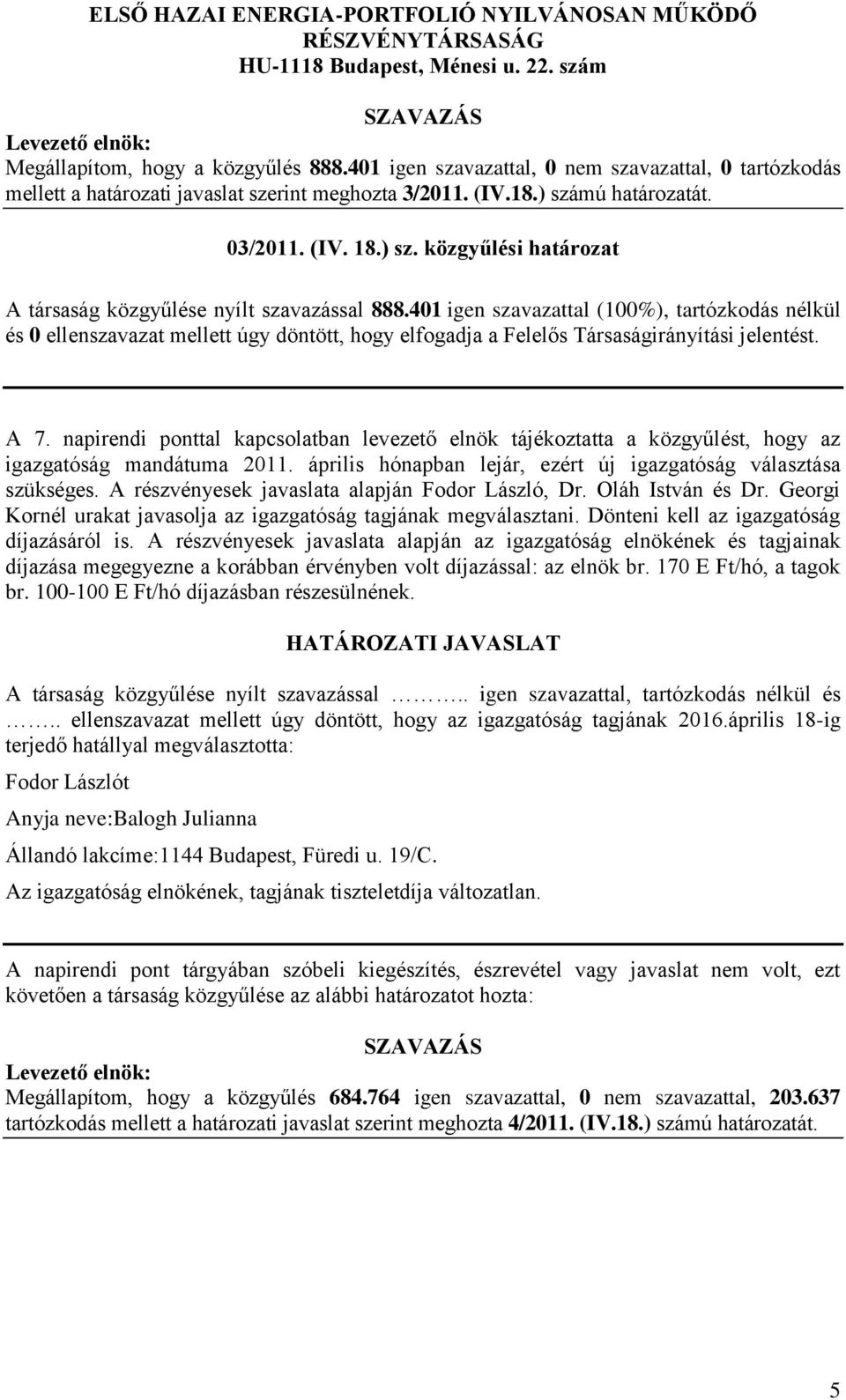 401 igen szavazattal (100%), tartózkodás nélkül és 0 ellenszavazat mellett úgy döntött, hogy elfogadja a Felelős Társaságirányítási jelentést. A 7.