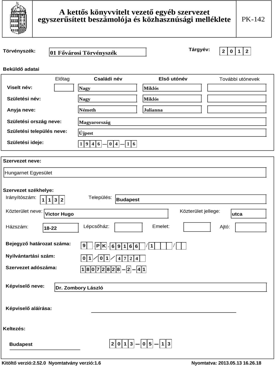 neve: Victor Hugo Közterület jellege: utca Házszám: 18-22 Lépcsőház: Emelet: Ajtó: Bejegyző határozat száma: Nyilvántartási szám: Szervezet adószáma: 9 P K 6 9 1 6 6 1.