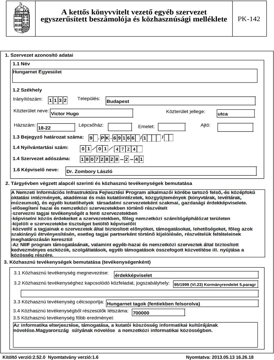 Tárgyévben végzett alapcél szerinti és közhasznú tevékenységek bemutatása Szöveg 3. Közhasznú tevékenységek bemutatása (tevékenységenként) 3.1 Közhasznú tevékenység megnevezése: érdekképviselet 3.