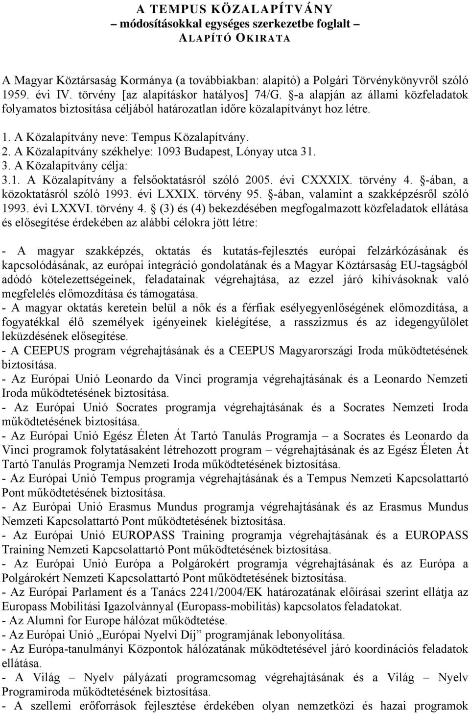 A Közalapítvány székhelye: 1093 Budapest, Lónyay utca 31. 3. A Közalapítvány célja: 3.1. A Közalapítvány a felsőoktatásról szóló 2005. évi CXXXIX. törvény 4. -ában, a közoktatásról szóló 1993.