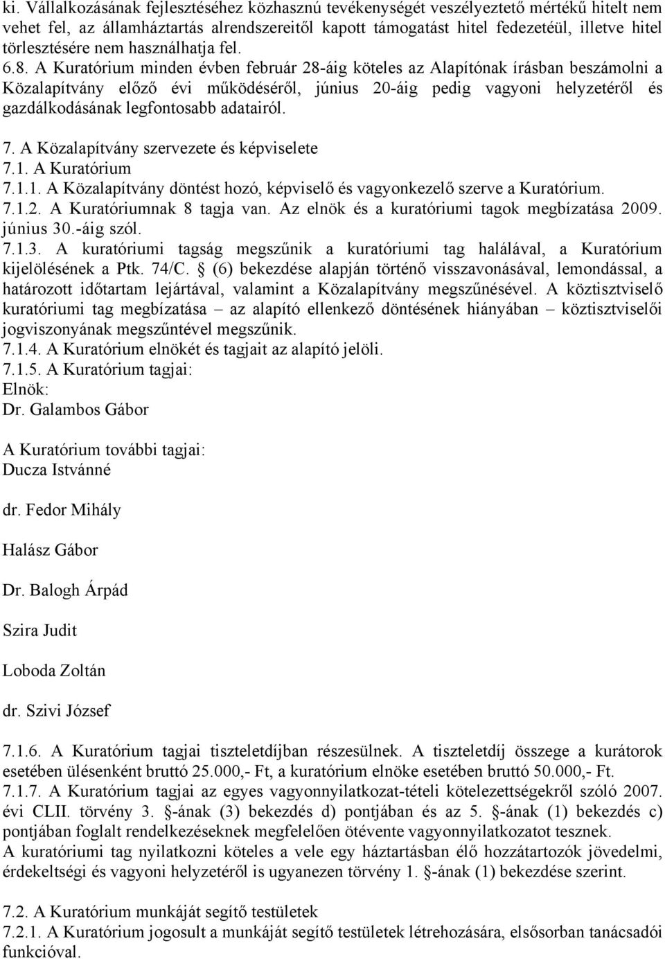 A Kuratórium minden évben február 28-áig köteles az Alapítónak írásban beszámolni a Közalapítvány előző évi működéséről, június 20-áig pedig vagyoni helyzetéről és gazdálkodásának legfontosabb