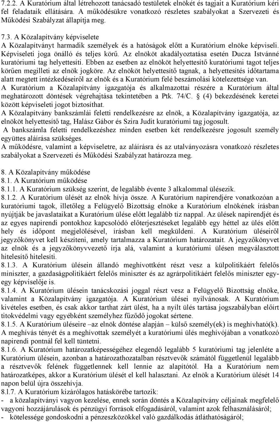 A Közalapítvány képviselete A Közalapítványt harmadik személyek és a hatóságok előtt a Kuratórium elnöke képviseli. Képviseleti joga önálló és teljes körű.