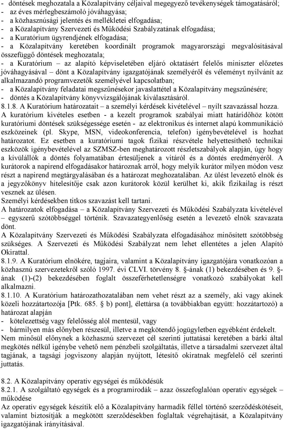 meghozatala; - a Kuratórium az alapító képviseletében eljáró oktatásért felelős miniszter előzetes jóváhagyásával dönt a Közalapítvány igazgatójának személyéről és véleményt nyilvánít az alkalmazandó