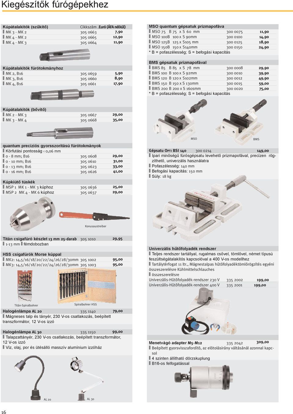125B 125 x S105 mm 300 0125 MSO 150B 150 x S140mm 300 0150 * B = pofaszélesség; S = befogási kapacitás 11,90 14,90 18,90 24,90 Kúpátalakítók fúrótokmányhoz MK 2, B16 305 0659 MK 3, B16 305 0660 MK 4,