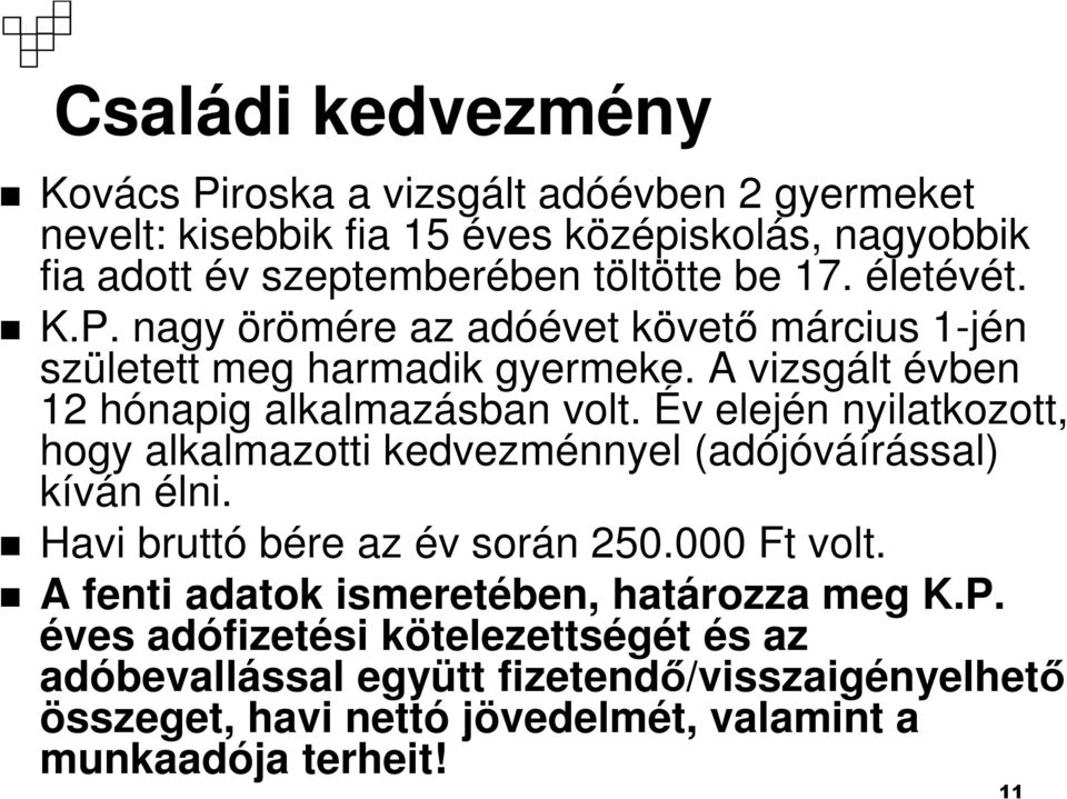 Év elején nyilatkozott, hogy alkalmazotti kedvezménnyel (adójóváírással) kíván élni. Havi bruttó bére az év során 250.000 Ft volt.