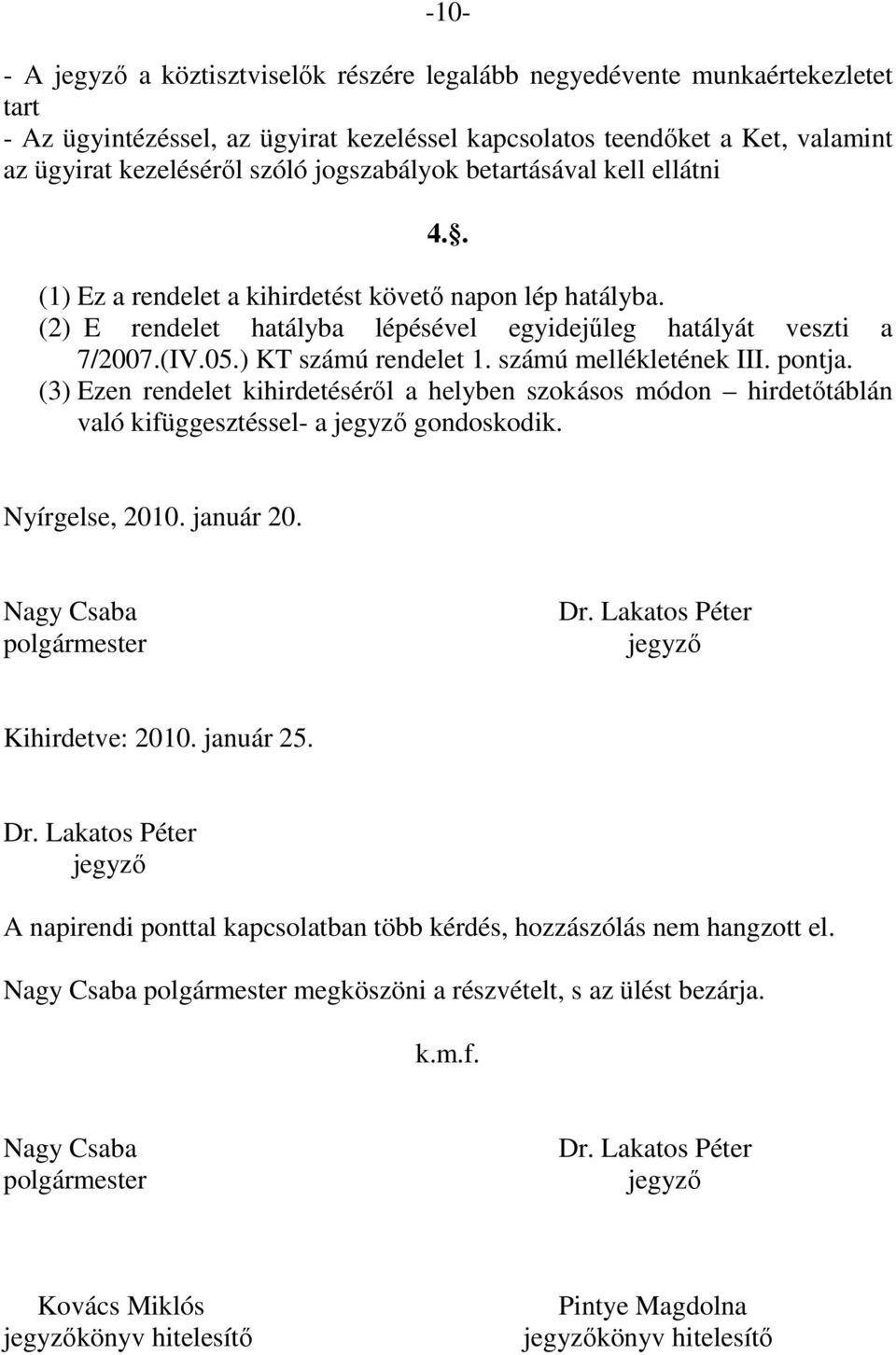 ) KT számú rendelet 1. számú mellékletének III. pontja. (3) Ezen rendelet kihirdetéséről a helyben szokásos módon hirdetőtáblán való kifüggesztéssel- a jegyző gondoskodik. Nyírgelse, 2010. január 20.