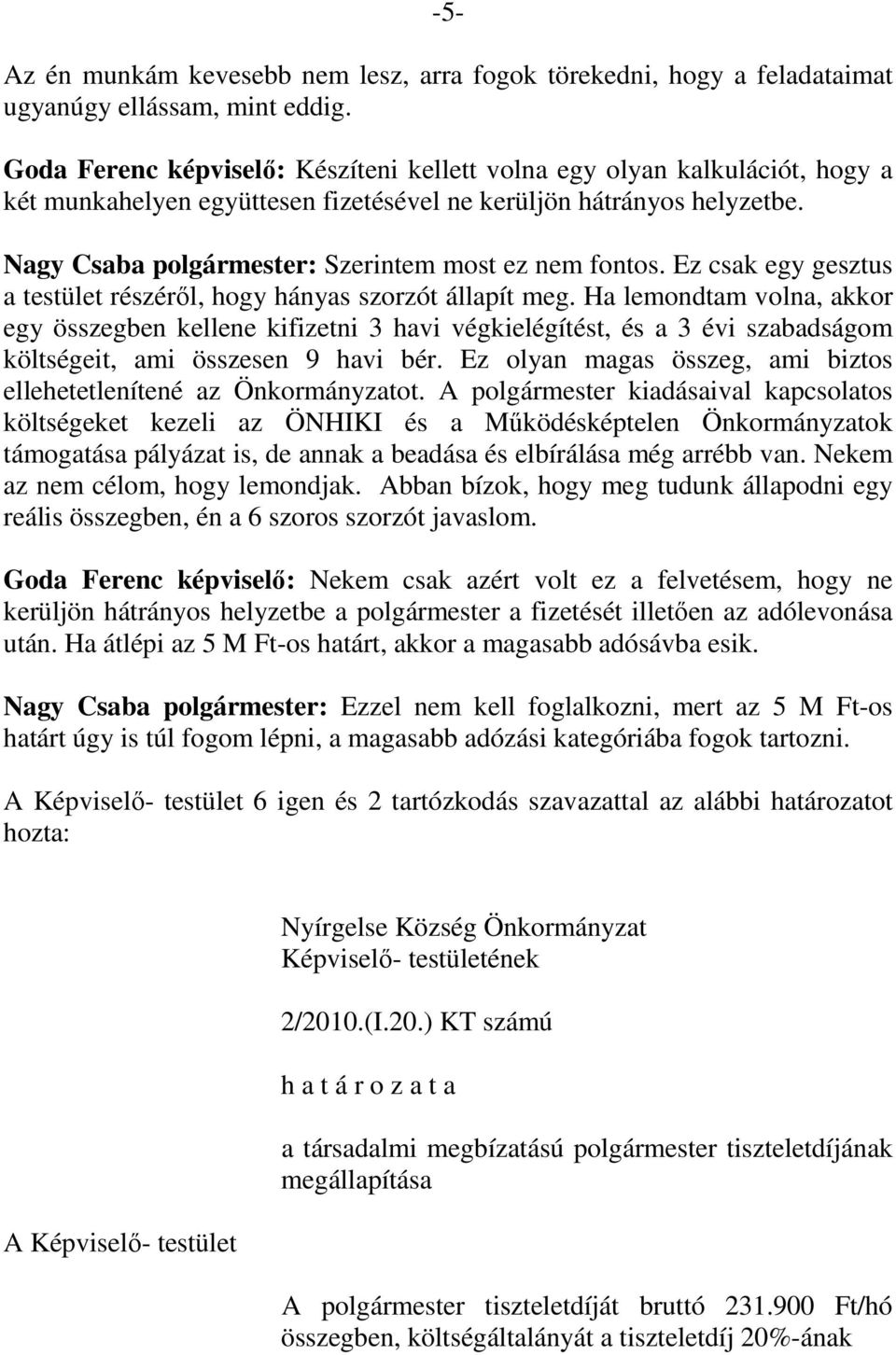 Nagy Csaba polgármester: Szerintem most ez nem fontos. Ez csak egy gesztus a testület részéről, hogy hányas szorzót állapít meg.