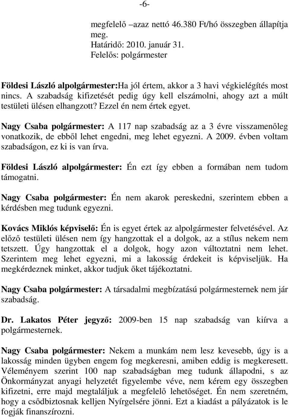 Nagy Csaba polgármester: A 117 nap szabadság az a 3 évre visszamenőleg vonatkozik, de ebből lehet engedni, meg lehet egyezni. A 2009. évben voltam szabadságon, ez ki is van írva.