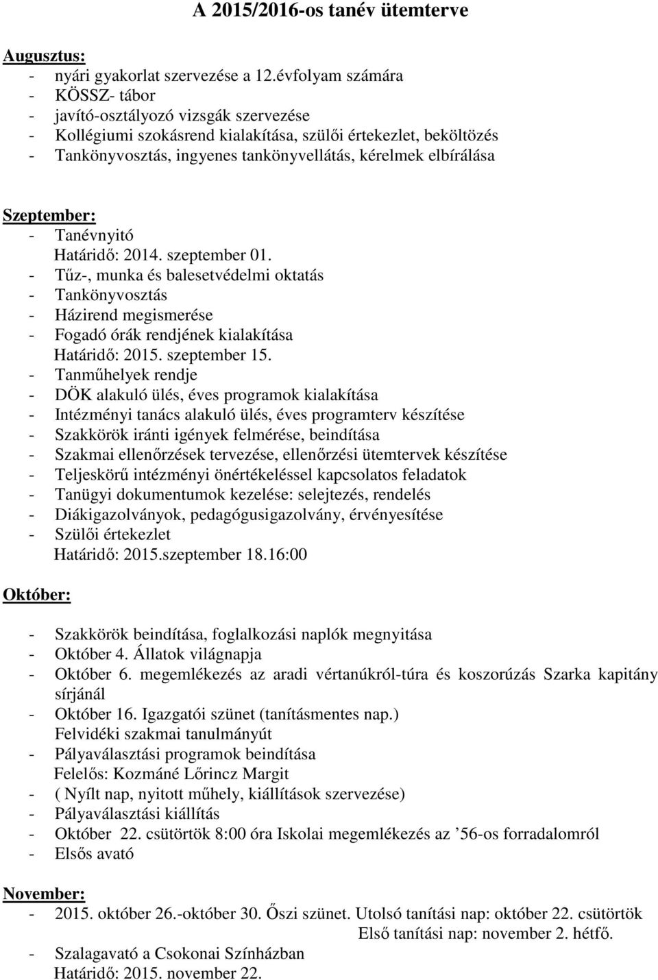 elbírálása Szeptember: - Tanévnyitó Határidő: 2014. szeptember 01. - Tűz-, munka és balesetvédelmi oktatás - Tankönyvosztás - Házirend megismerése - Fogadó órák rendjének kialakítása Határidő: 2015.