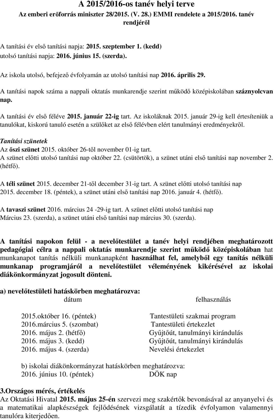 A tanítási napok száma a nappali oktatás munkarendje szerint működő középiskolában száznyolcvan nap. A tanítási év első féléve 2015. január 22-ig tart. Az iskoláknak 2015.