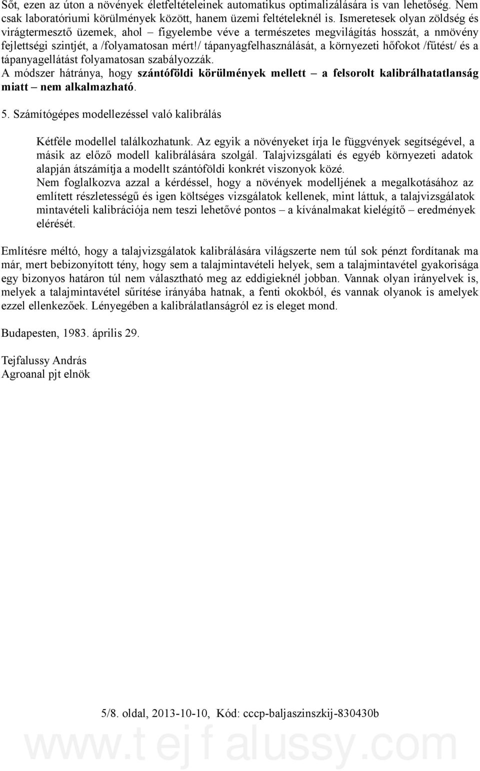 / tápanyagfelhasználását, a környezeti hőfokot /fűtést/ és a tápanyagellátást folyamatosan szabályozzák.