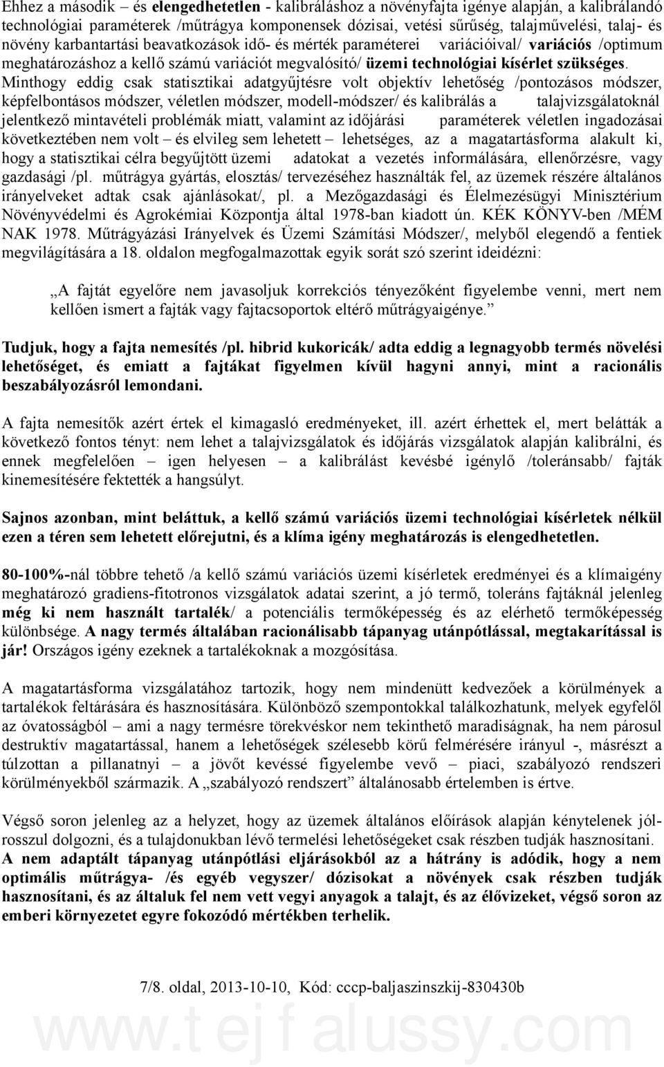 Minthogy eddig csak statisztikai adatgyűjtésre volt objektív lehetőség /pontozásos módszer, képfelbontásos módszer, véletlen módszer, modell-módszer/ és kalibrálás a talajvizsgálatoknál jelentkező