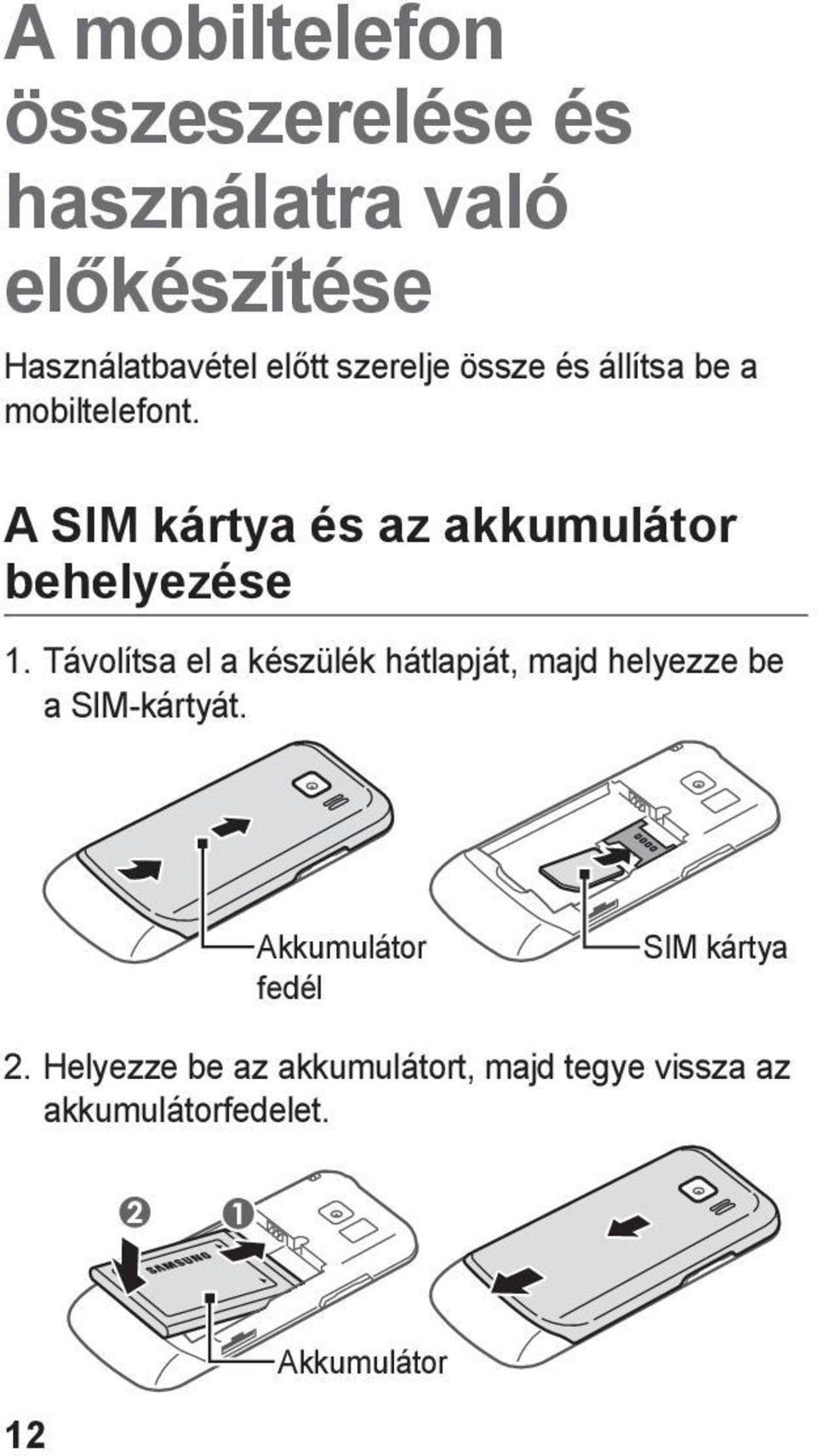 Távolítsa el a készülék hátlapját, majd helyezze be a SIM-kártyát.