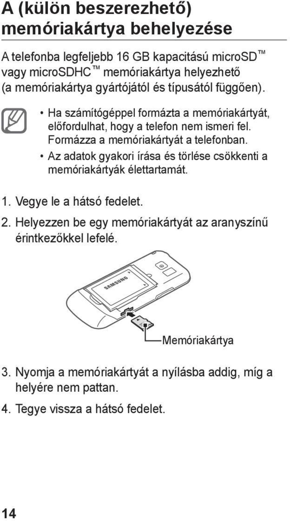 Formázza a memóriakártyát a telefonban. Az adatok gyakori írása és törlése csökkenti a memóriakártyák élettartamát. 1. Vegye le a hátsó fedelet. 2.