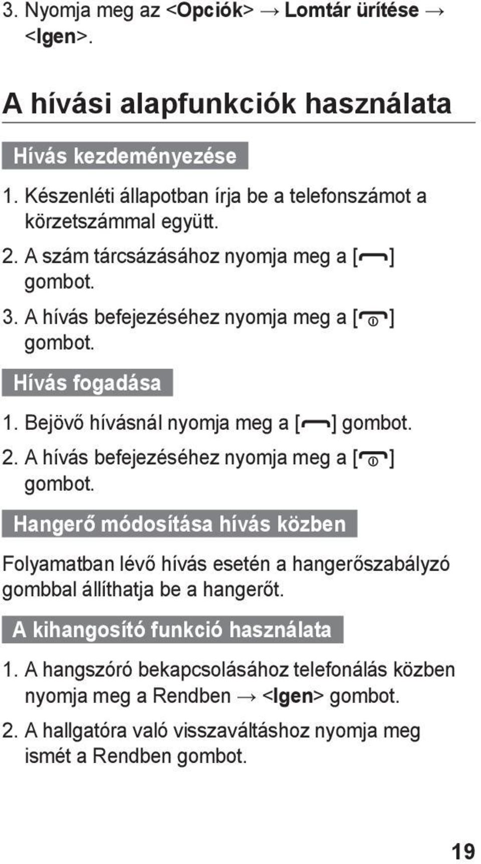 Hívás fogadása 1. Bejövő hívásnál nyomja meg a [ ] gombot. 2. A hívás befejezéséhez nyomja meg a [ ] gombot.