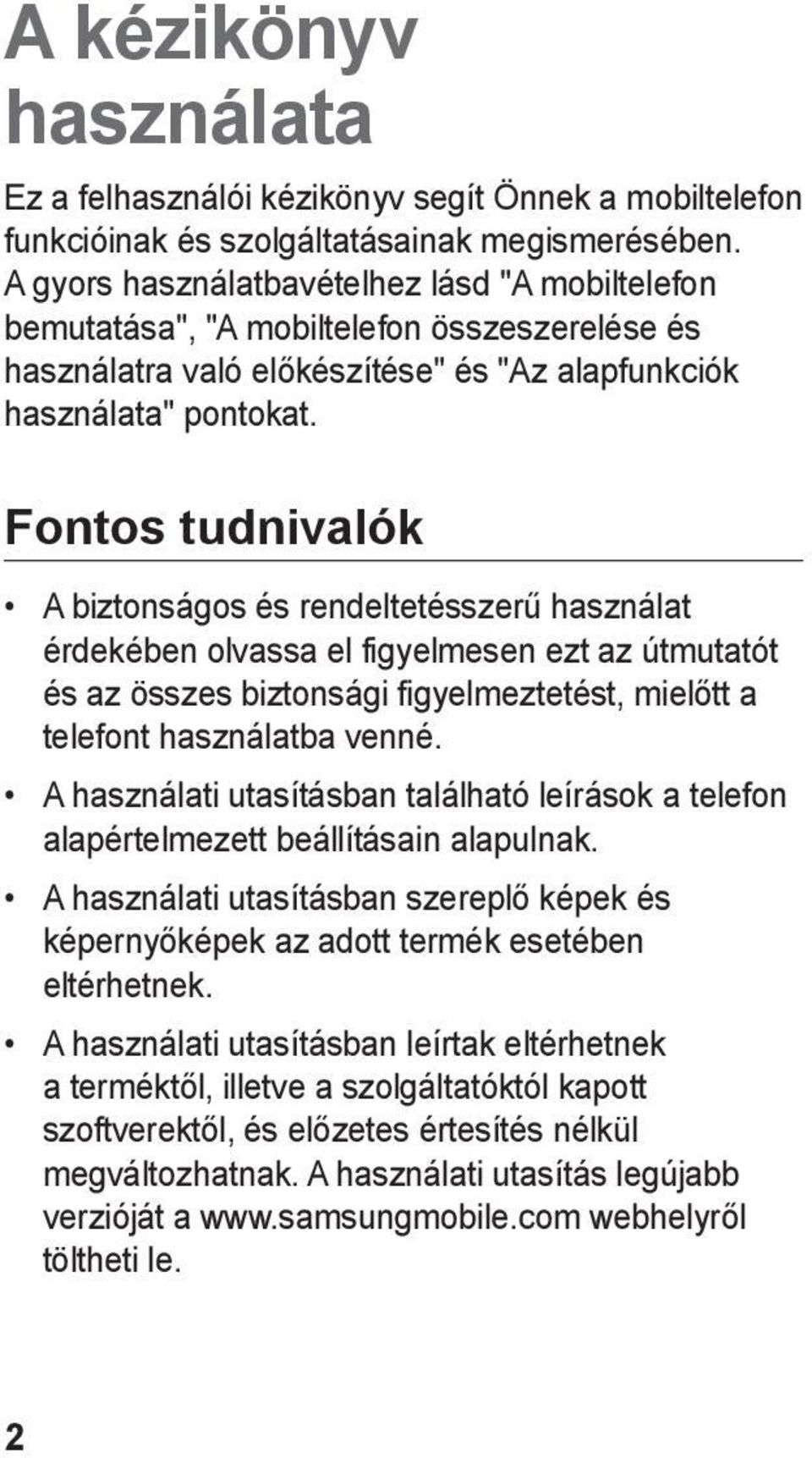 Fontos tudnivalók A biztonságos és rendeltetésszerű használat érdekében olvassa el figyelmesen ezt az útmutatót és az összes biztonsági figyelmeztetést, mielőtt a telefont használatba venné.