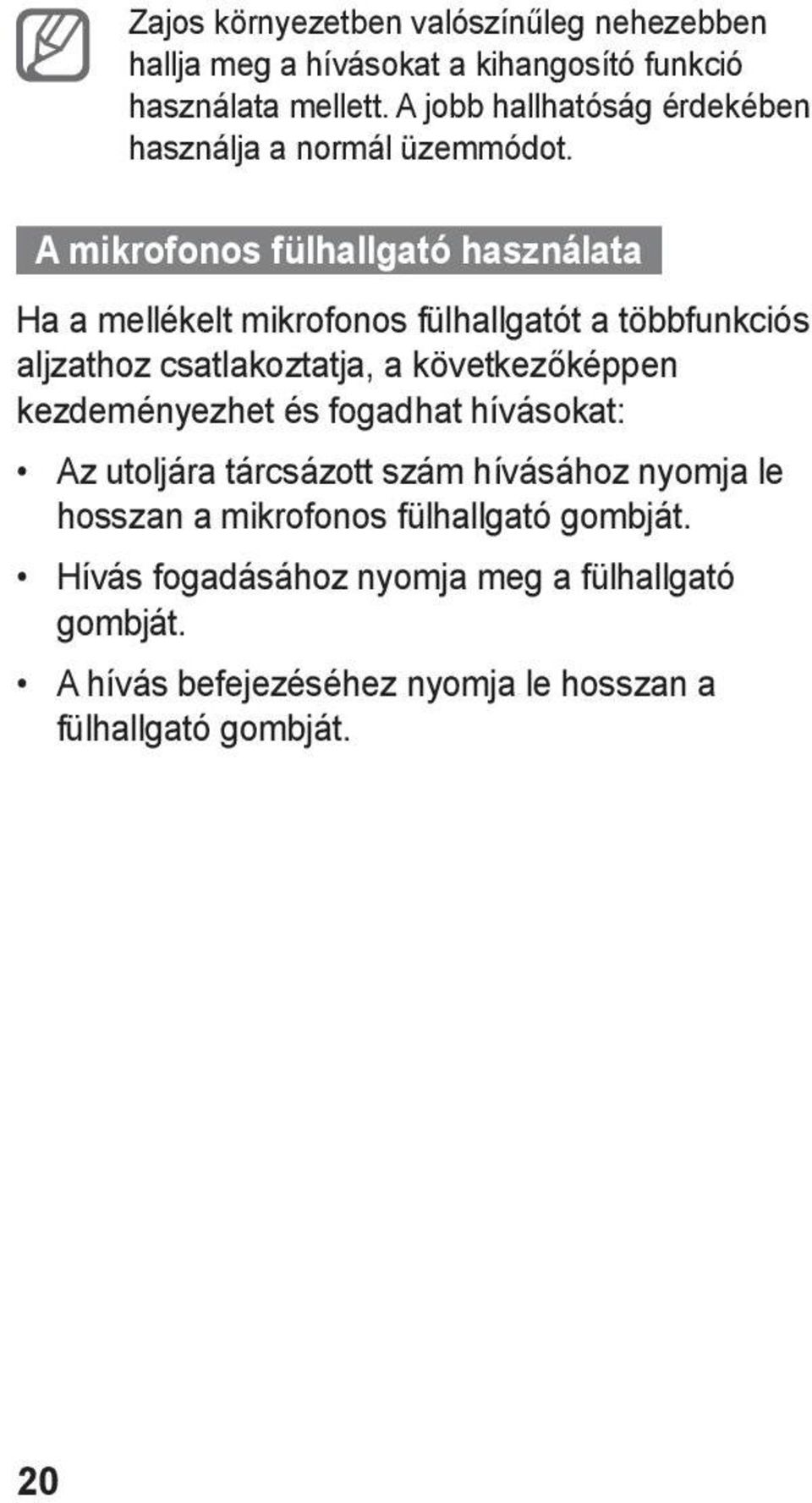A mikrofonos fülhallgató használata Ha a mellékelt mikrofonos fülhallgatót a többfunkciós aljzathoz csatlakoztatja, a következőképpen