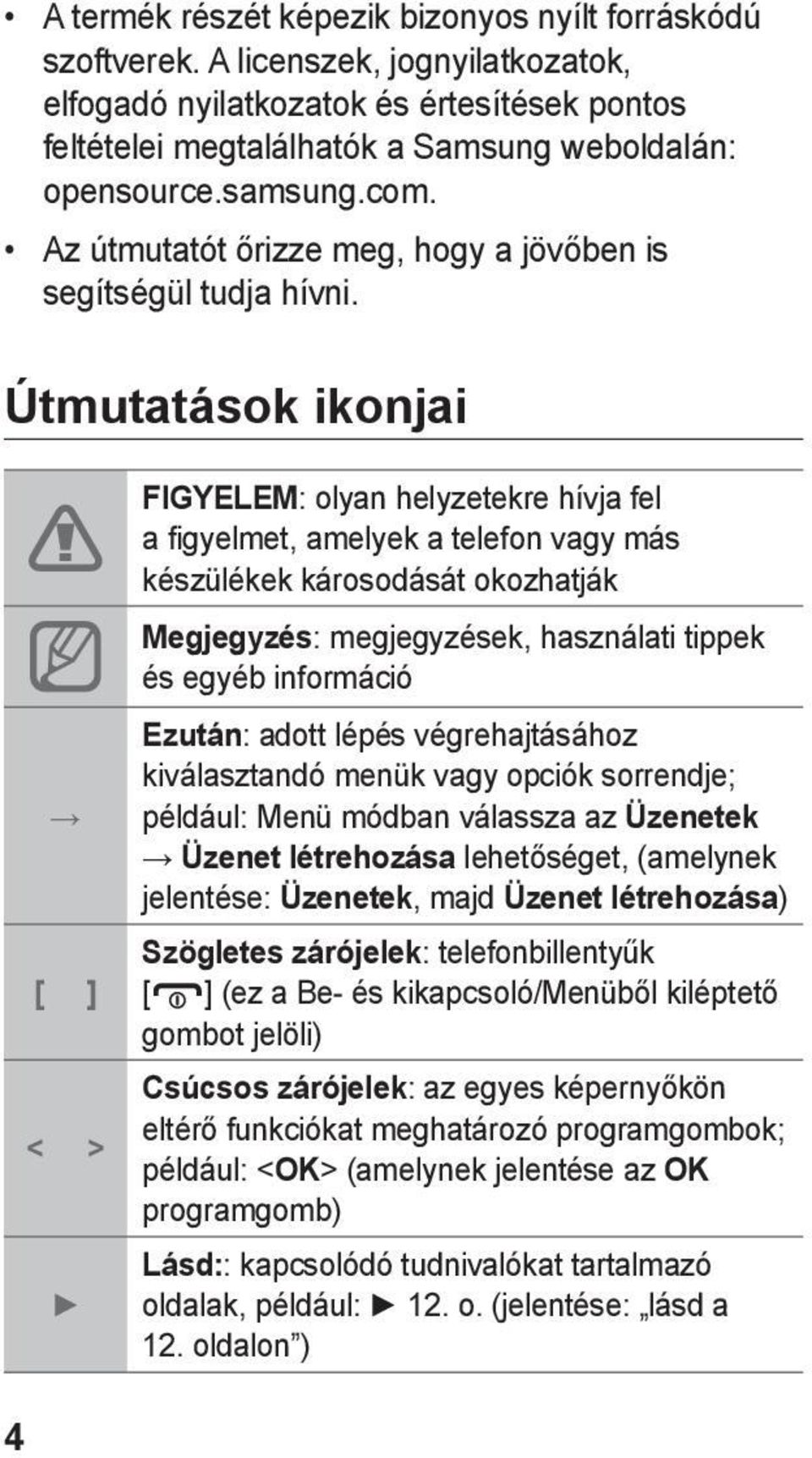 Útmutatások ikonjai [ ] < > FIGYELEM: olyan helyzetekre hívja fel a figyelmet, amelyek a telefon vagy más készülékek károsodását okozhatják Megjegyzés: megjegyzések, használati tippek és egyéb