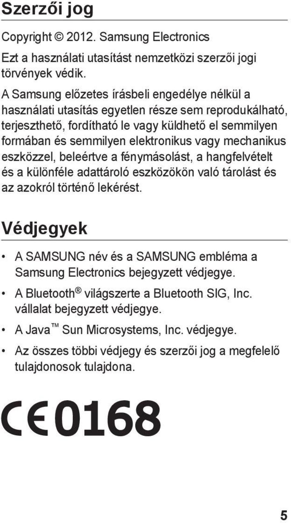 elektronikus vagy mechanikus eszközzel, beleértve a fénymásolást, a hangfelvételt és a különféle adattároló eszközökön való tárolást és az azokról történő lekérést.
