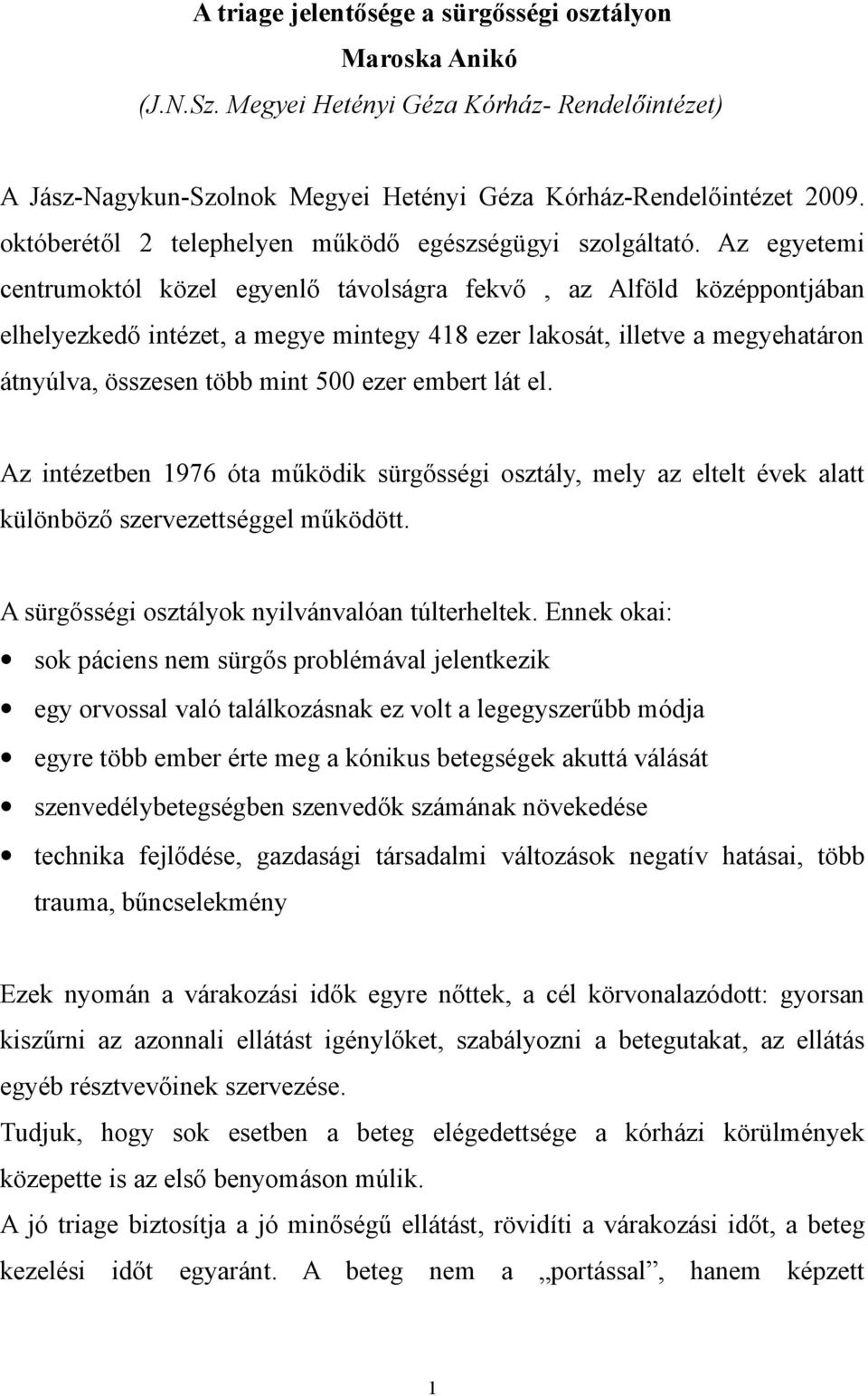 Az egyetemi centrumoktól közel egyenlő távolságra fekvő, az Alföld középpontjában elhelyezkedő intézet, a megye mintegy 418 ezer lakosát, illetve a megyehatáron átnyúlva, összesen több mint 500 ezer