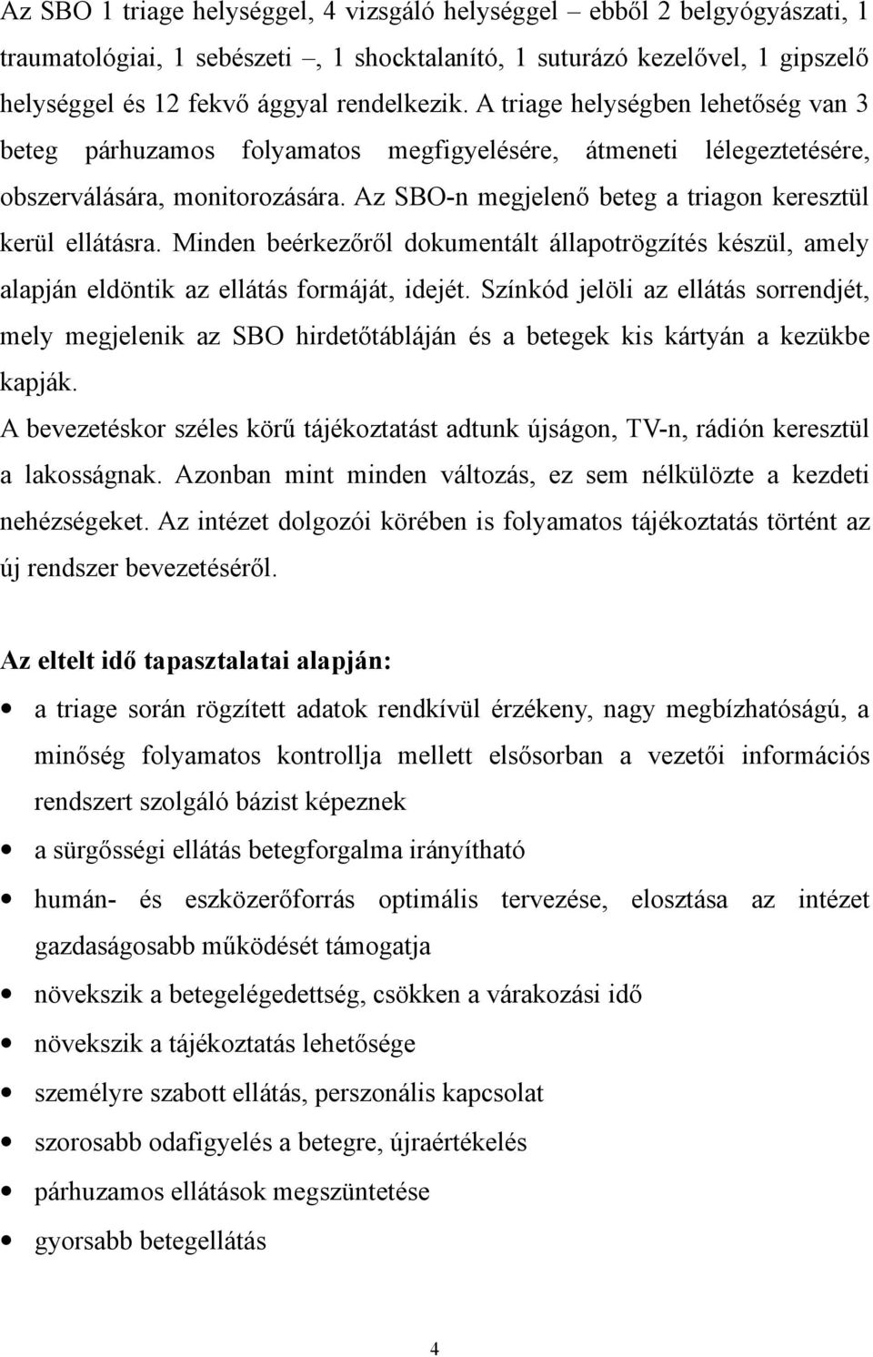 Minden beérkezőről dokumentált állapotrögzítés készül, amely alapján eldöntik az ellátás formáját, idejét.