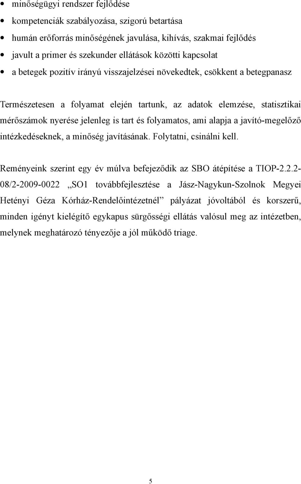 ami alapja a javító-megelőző intézkedéseknek, a minőség javításának. Folytatni, csinálni kell. Reményeink szerint egy év múlva befejeződik az SBO átépítése a TIOP-2.
