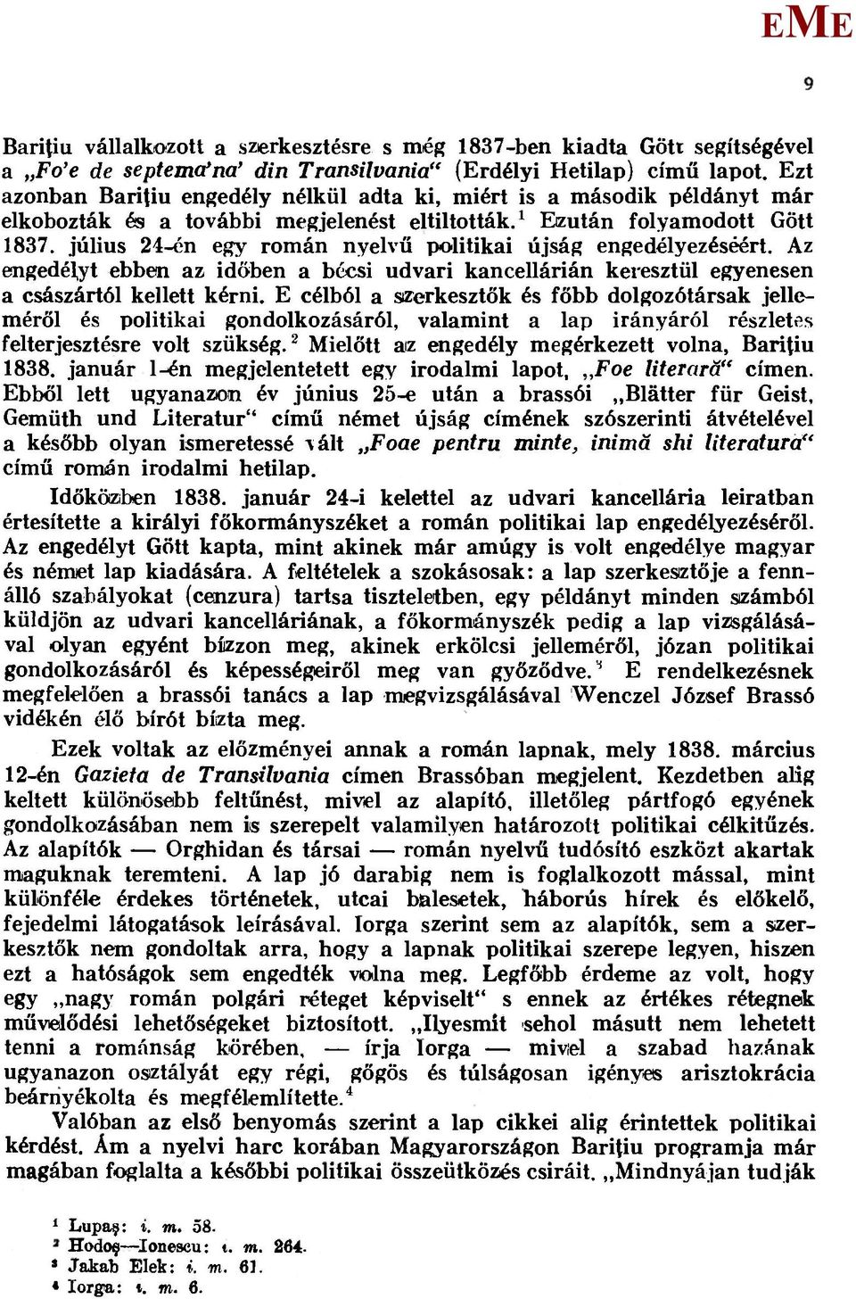 július 24-én egy román nyelvű politikai újság engedélyezéséért. Az engedélyt ebben az időben a bécsi udvari kancellárián keresztül egyenesen a császártól kellett kérni.
