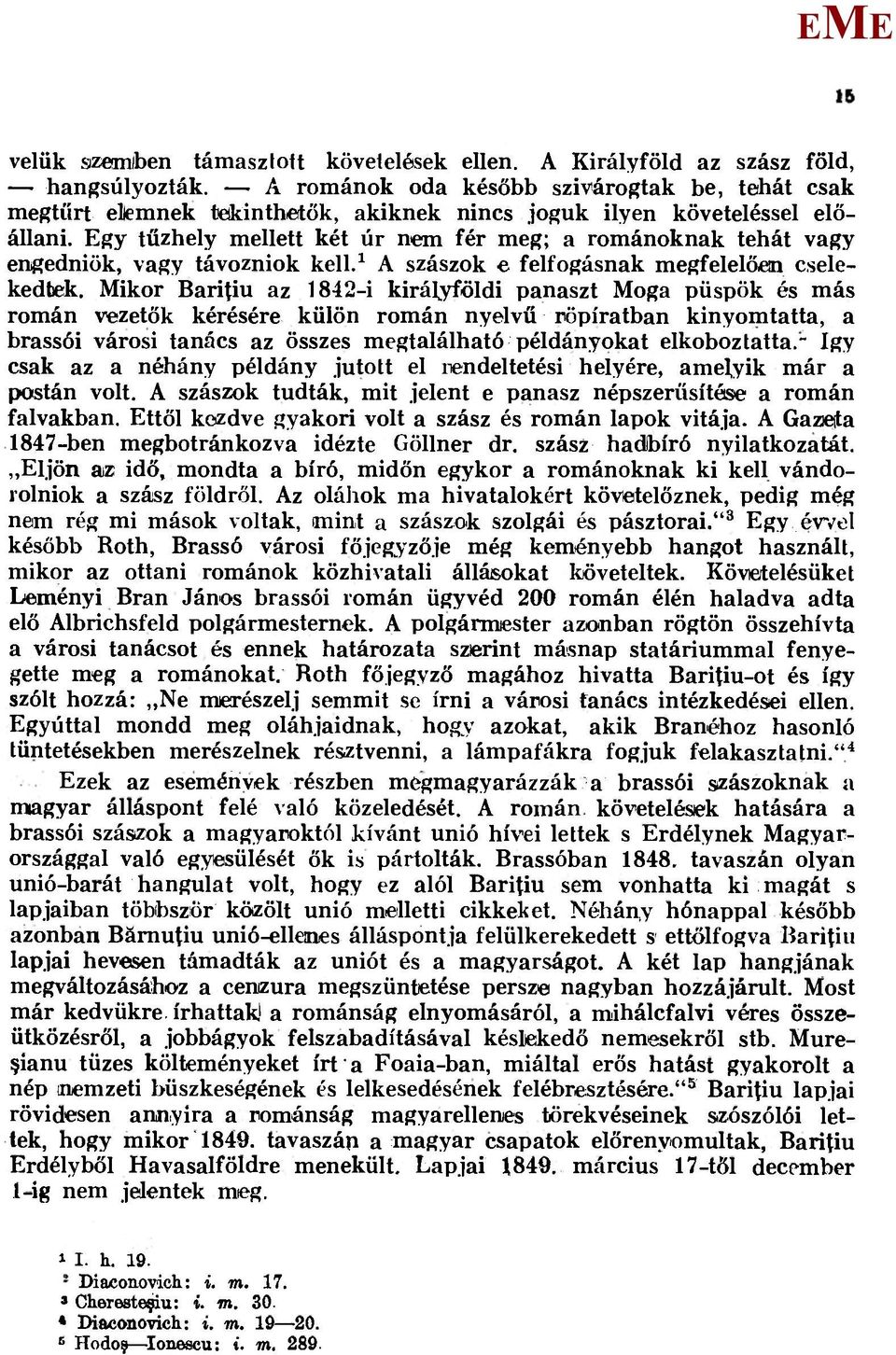 ikor Baritiu az 1842-i királyföldi panaszt oga püspök és más román vezetők kérésére külön román nyelvű röpiratban kinyomtatta, a brassói városi tanács az összes megtalálható példányokat elkoboztatta.