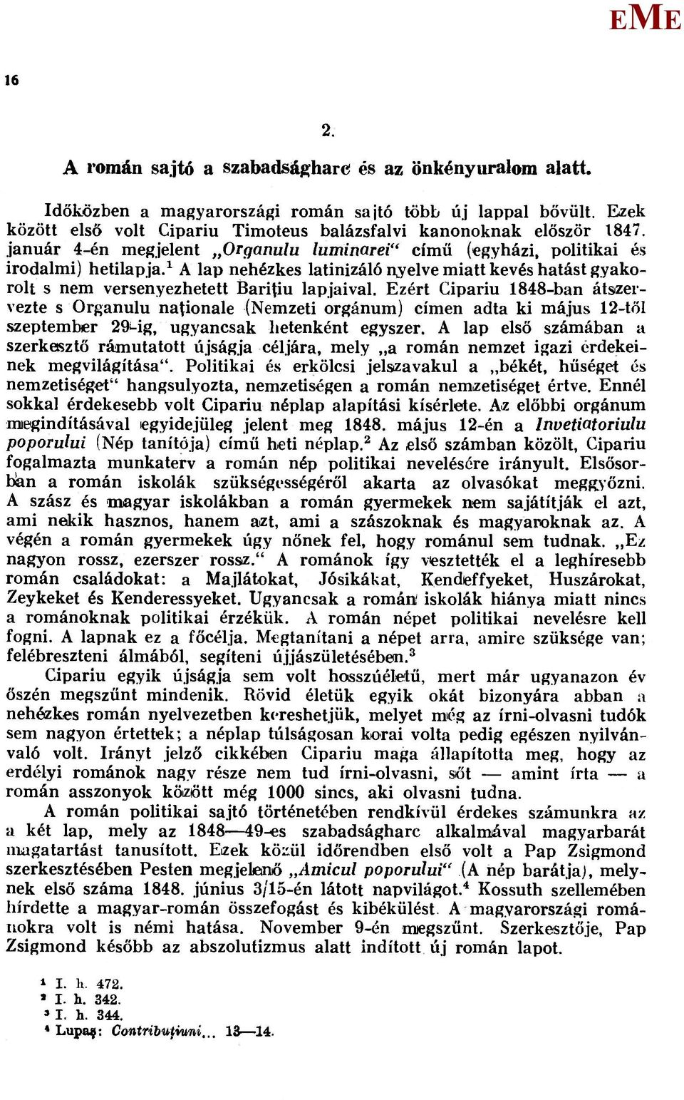 zért Cipariu 1848-ban átszervezte s Organulu nationale (Nemzeti orgánum) címen adta ki május 12-tőI szeptember 29i-ig, ugyancsak hetenként egyszer.