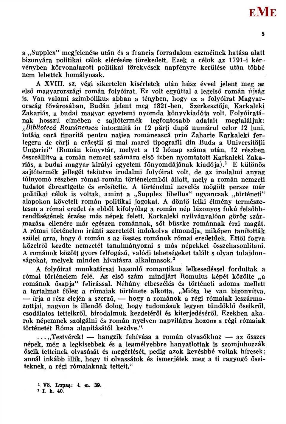 végi sikertelen kísérletek után húsz évvel jelent meg az első magyarországi román folyóirat. z volt egyúttal a legelső román újság is.