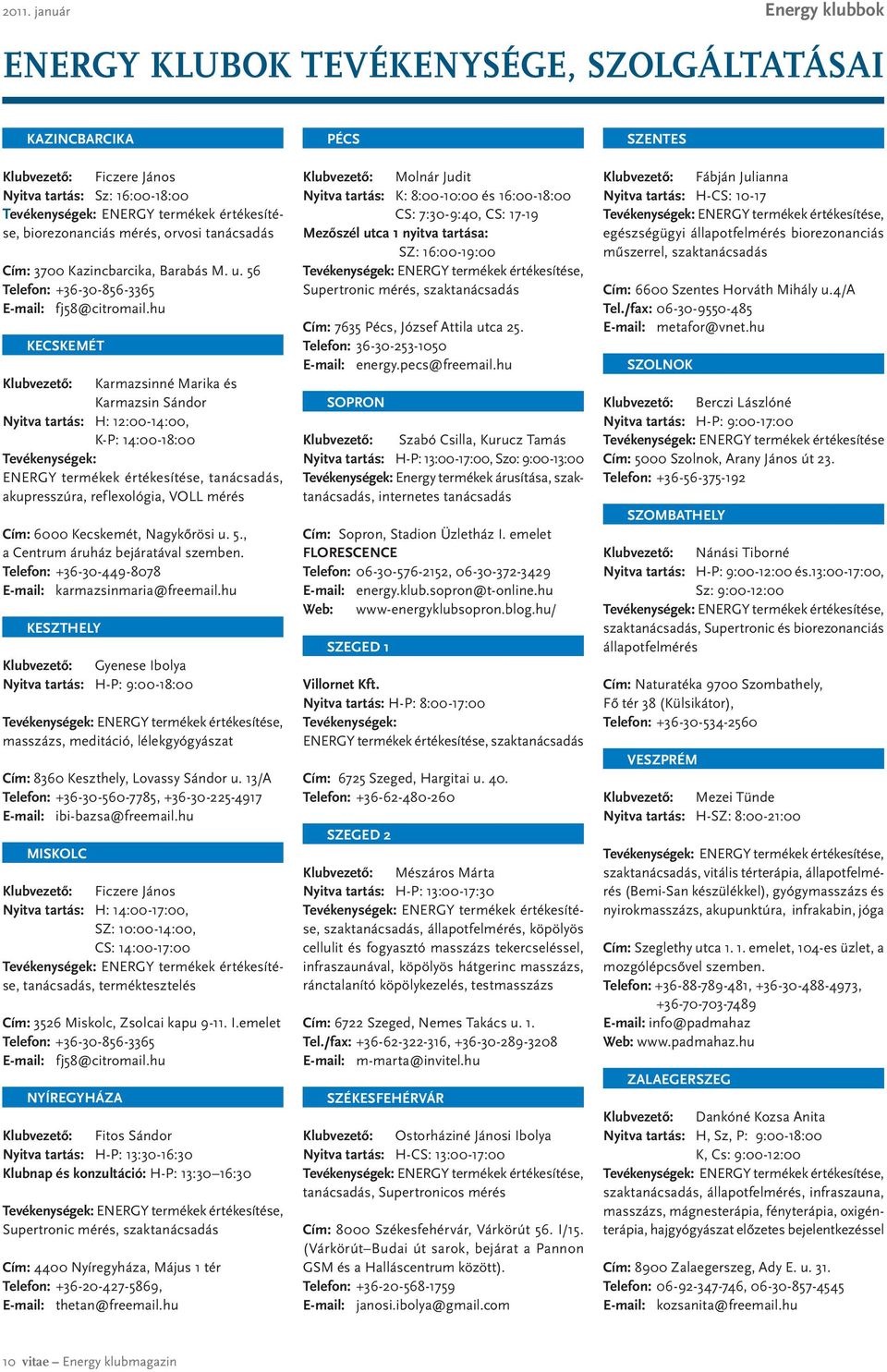 hu KECSKEMÉT Klubvezető: Karmazsinné Marika és Karmazsin Sándor Nyitva tartás: H: 12:00-14:00, K-P: 14:00-18:00 Tevékenységek: ENERGY termékek értékesítése, tanácsadás, akupresszúra, reflexológia,