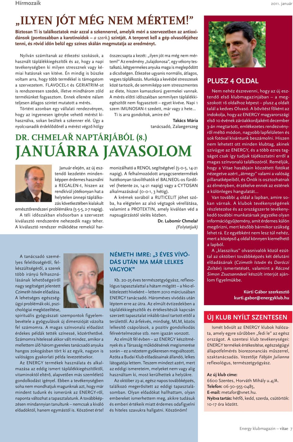 Nyilván számítanak az étkezési szokások, a használt táplálékkiegészítők és az, hogy a napi tevékenységben ki milyen stressznek vagy kémiai hatásnak van kitéve.