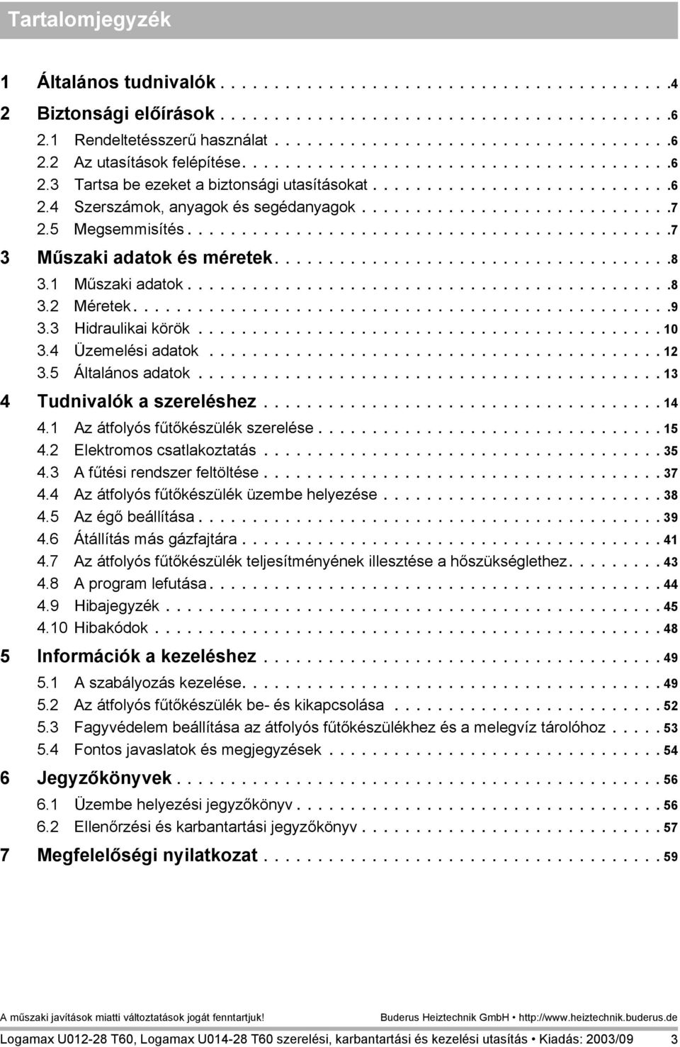 5 Megsemmisítés.............................................7 3 Műszaki adatok és méretek.....................................8 3.1 Műszaki adatok.............................................8 3.2 Méretek.