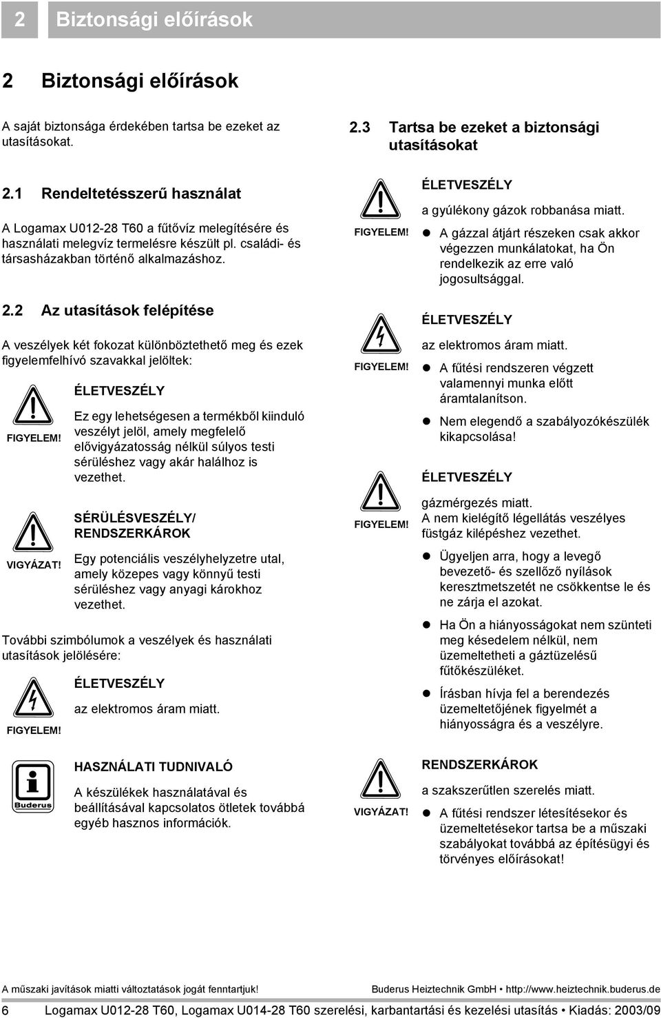 2 Az utasítások felépítése A veszélyek két fokozat különböztethető meg és ezek figyelemfelhívó szavakkal jelöltek: FIGYELEM! VIGYÁZAT!