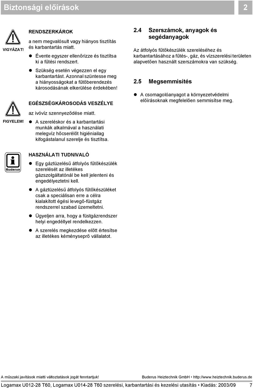 ! A szereléskor és a karbantartási munkák alkalmával a használati melegvíz hőcserélőt higiéniailag kifogástalanul szerelje és tisztítsa. 2.