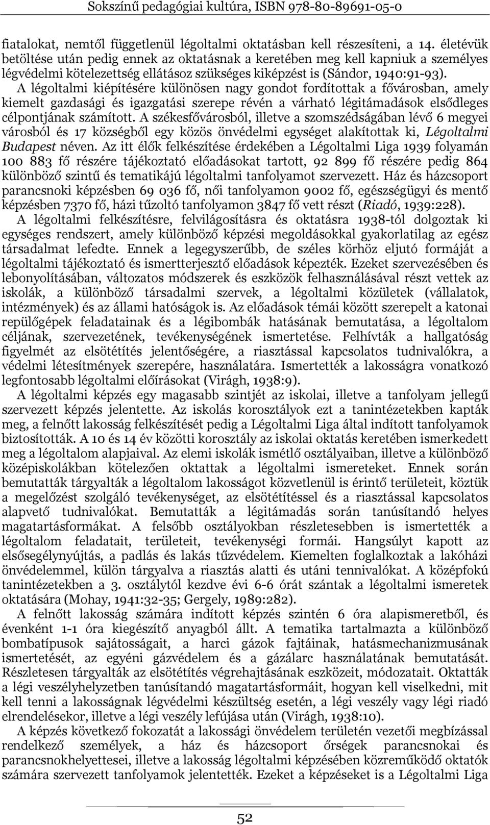 A légoltalmi kiépítésére különösen nagy gondot fordítottak a fővárosban, amely kiemelt gazdasági és igazgatási szerepe révén a várható légitámadások elsődleges célpontjának számított.